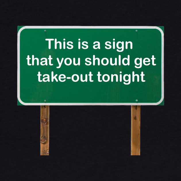 This is a sign that you should get take-out tonight! by Green Sign